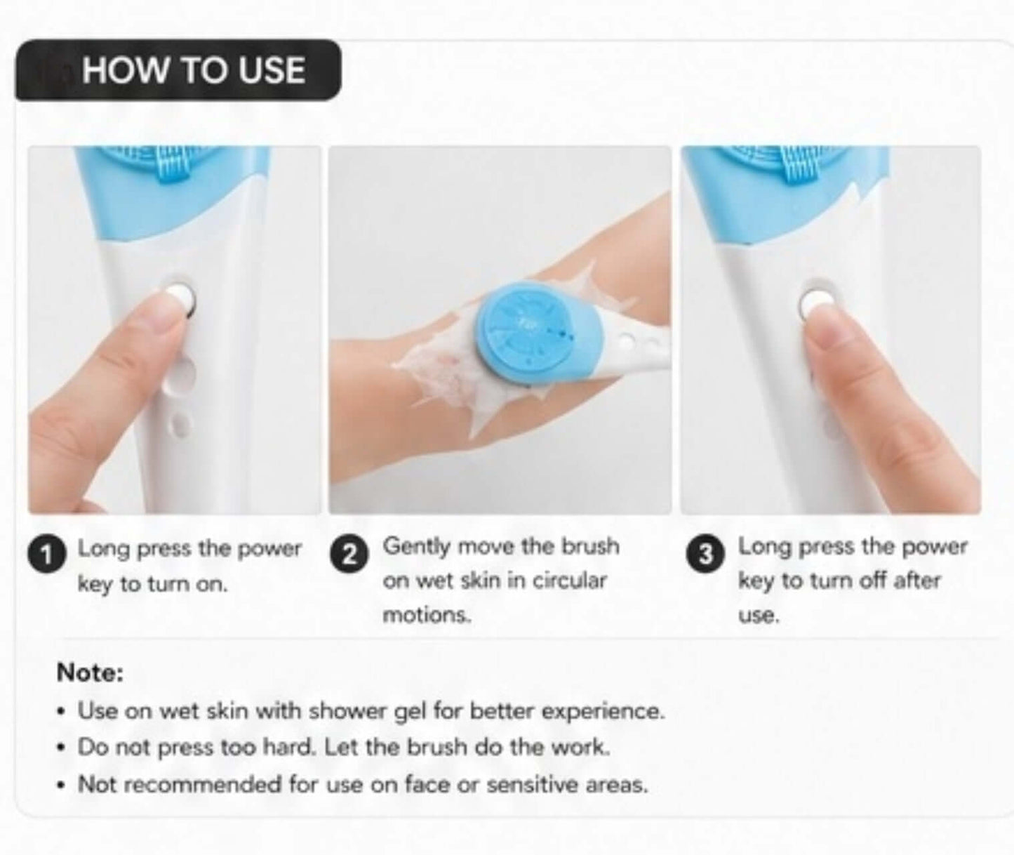 How to use silicone body scrubber: turn on, use in circular motions, turn off after use.
