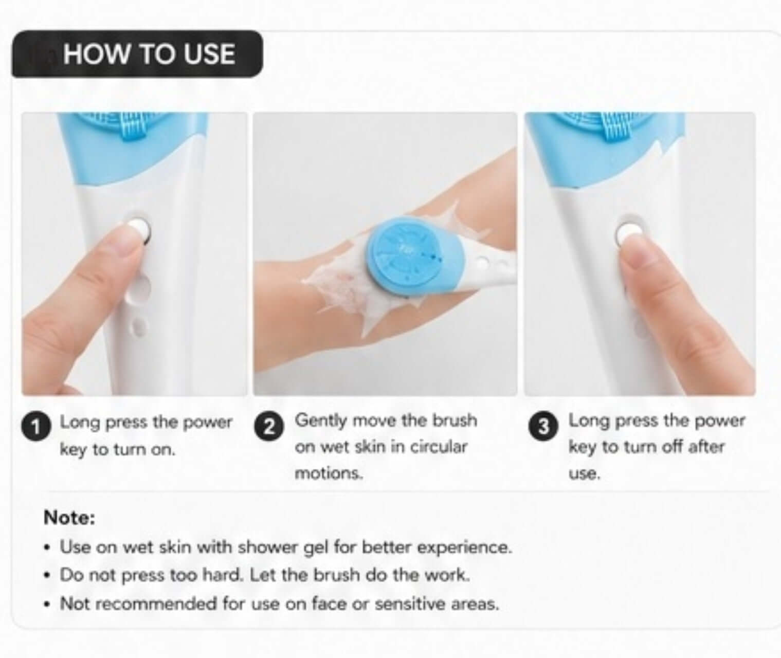 How to use silicone body scrubber: turn on, use in circular motions, turn off after use.